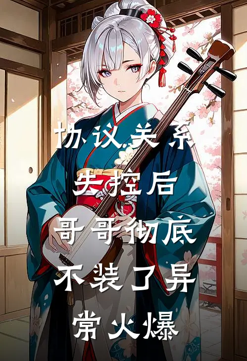 协议关系失控后，哥哥彻底不装了异常火爆