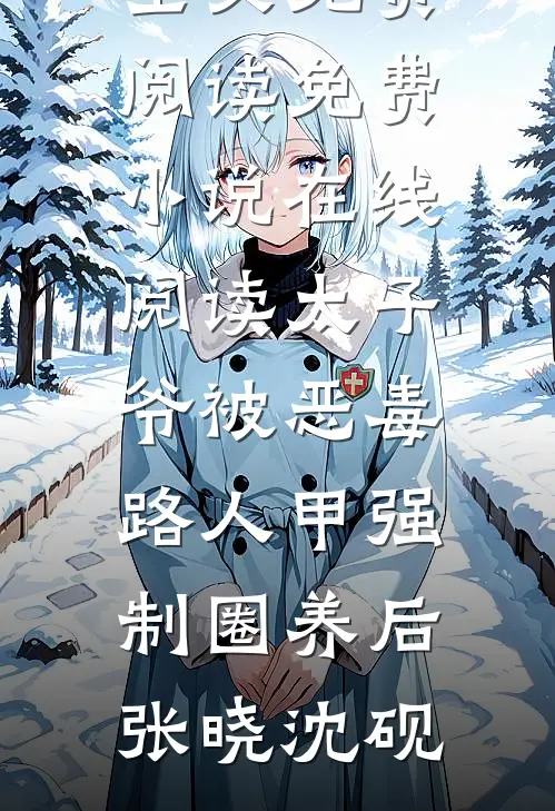太子爷被恶毒路人甲强制圈养后张晓沈砚小说全文免费阅读_免费小说在线阅读太子爷被恶毒路人甲强制圈养后张晓沈砚
