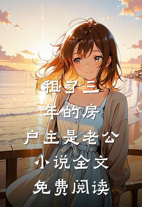 租了三年的房，户主是老公小说全文免费阅读