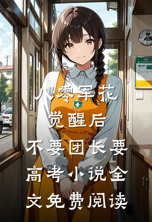 八零军花觉醒后，不要团长要高考小说全文免费阅读