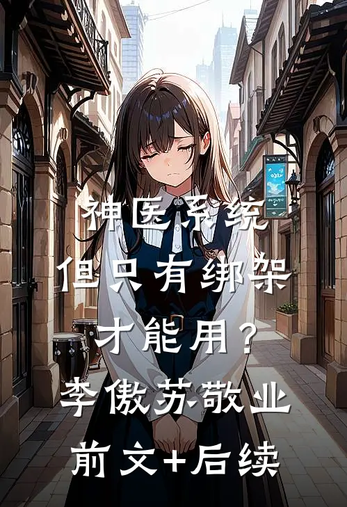 神医系统：但只有绑架才能用？李傲苏敬业前文+后续