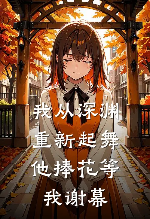 我从深渊重新起舞,他捧花等我谢幕是歌