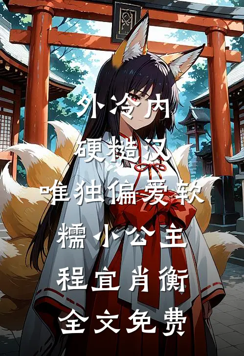 外冷内硬糙汉，唯独偏爱软糯小公主程宜肖衡全文免费