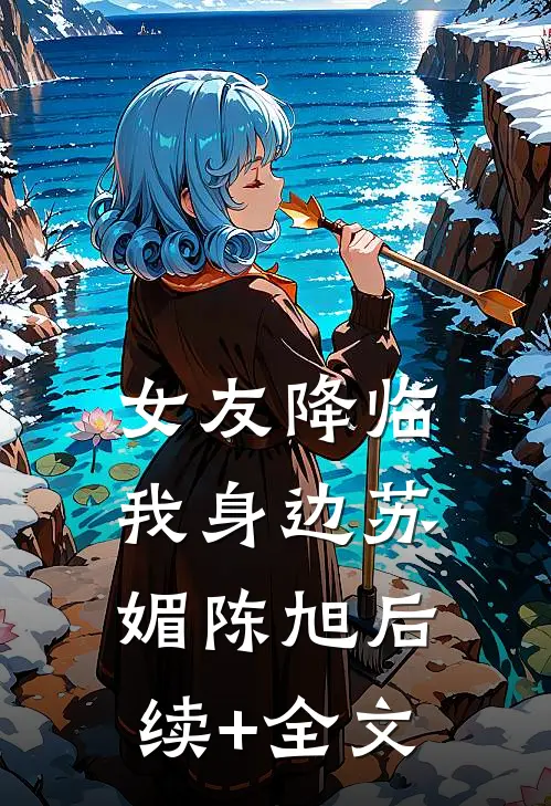 女友降临我身边苏媚陈旭后续+全文