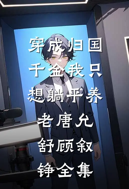 穿成归国千金我只想躺平养老唐允舒顾叙铮全集