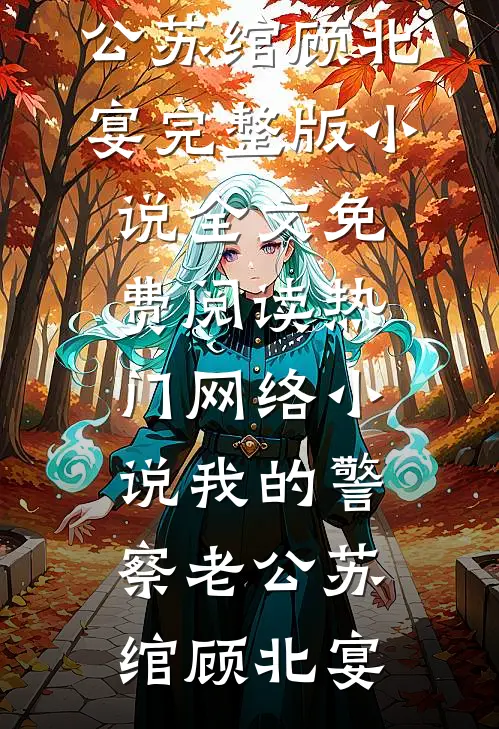 我的警察老公苏绾顾北宴完整版小说全文免费阅读_热门网络小说我的警察老公(苏绾顾北宴)