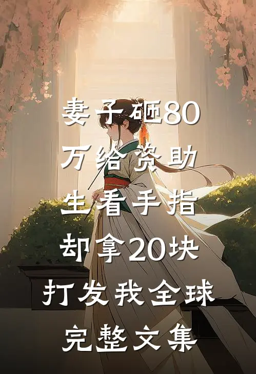 妻子砸80万给资助生看手指，却拿20块打发我全球完整文集
