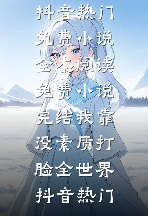 我靠没素质打脸全世界抖音热门免费小说全本阅读_免费小说完结我靠没素质打脸全世界抖音热门