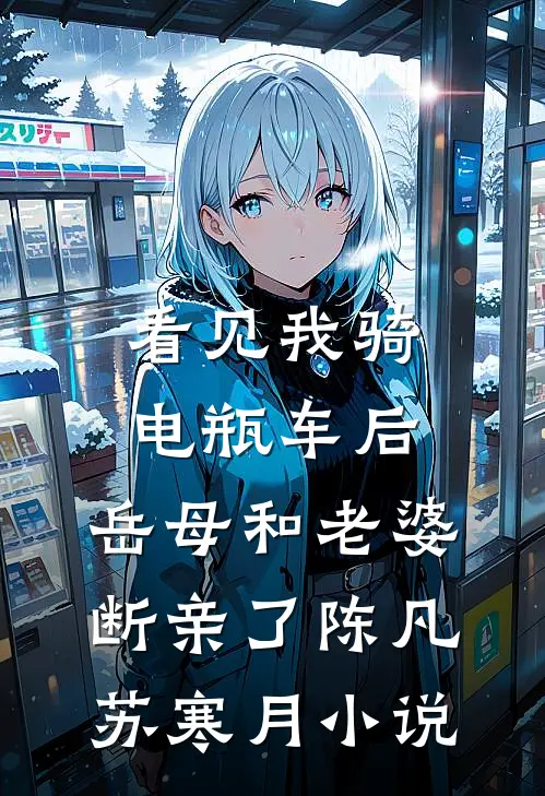 看见我骑电瓶车后，岳母和老婆断亲了陈凡苏寒月小说