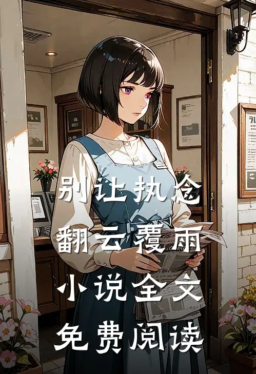 别让执念翻云覆雨小说全文免费阅读