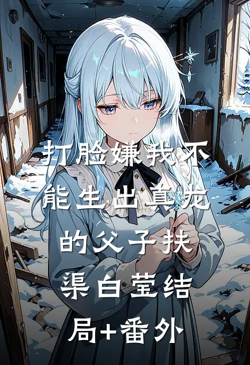 打脸嫌我不能生出真龙的父子扶渠白莹结局+番外