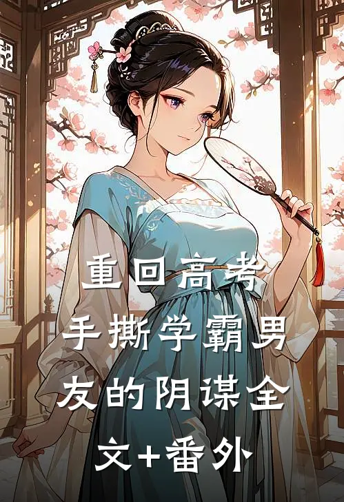 重回高考，手撕学霸男友的阴谋全文+番外