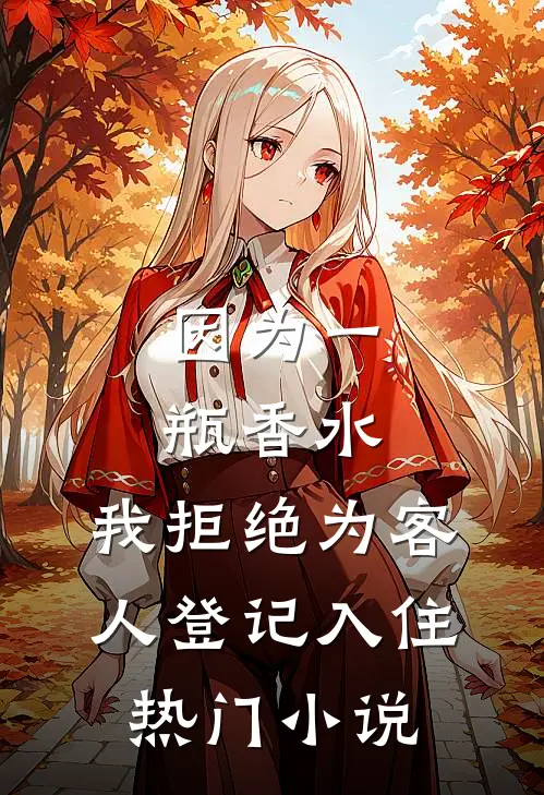 因为一瓶香水，我拒绝为客人登记入住热门小说