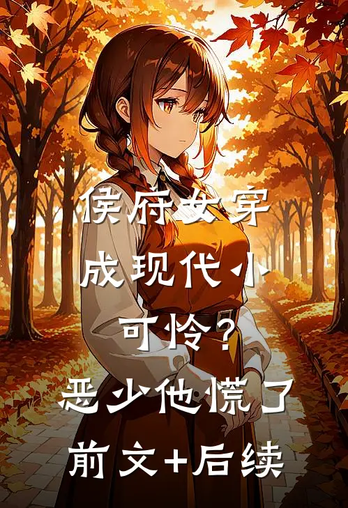 侯府女穿成现代小可怜？恶少他慌了前文+后续