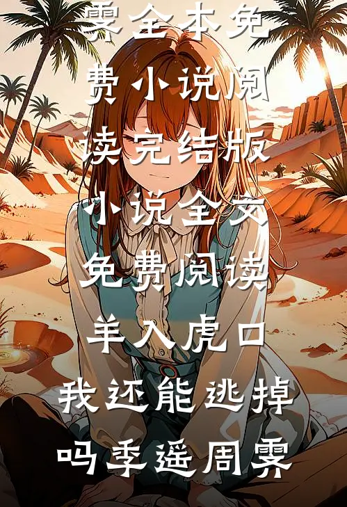羊入虎口，我还能逃掉吗(季遥周霁)全本免费小说阅读_完结版小说全文免费阅读羊入虎口，我还能逃掉吗季遥周霁