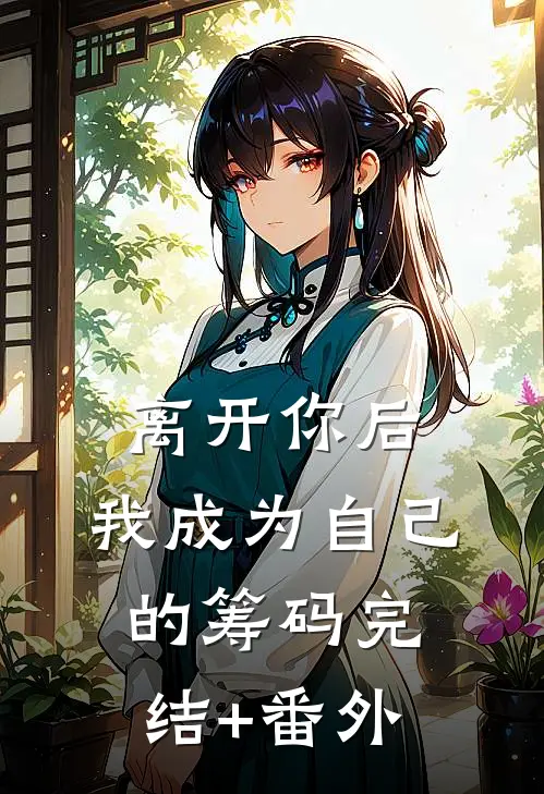 离开你后，我成为自己的筹码完结+番外