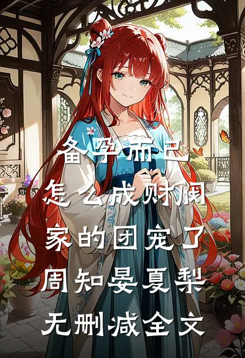 备孕而已，怎么成财阀家的团宠了周知晏夏梨无删减全文