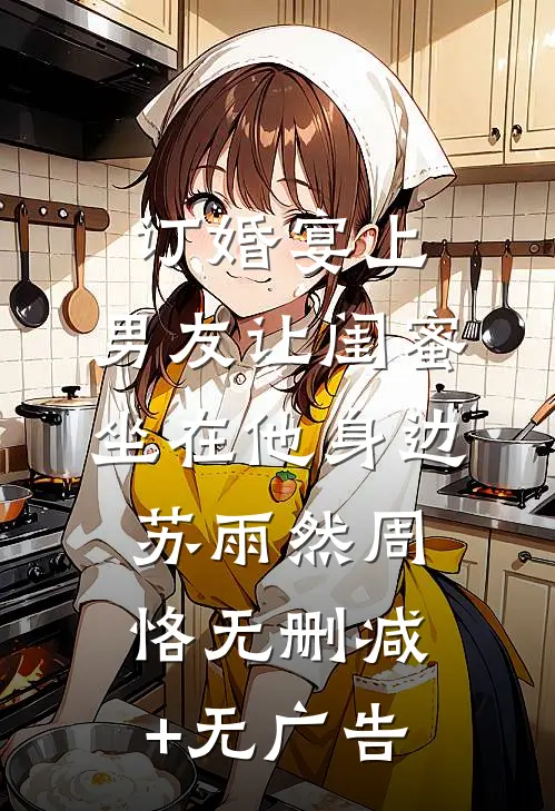订婚宴上，男友让闺蜜坐在他身边苏雨然周恪无删减+无广告
