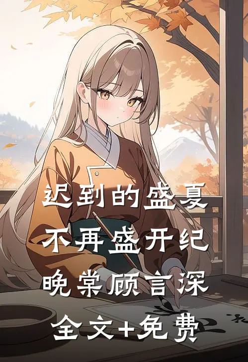 迟到的盛夏，不再盛开纪晚棠顾言深全文+免费