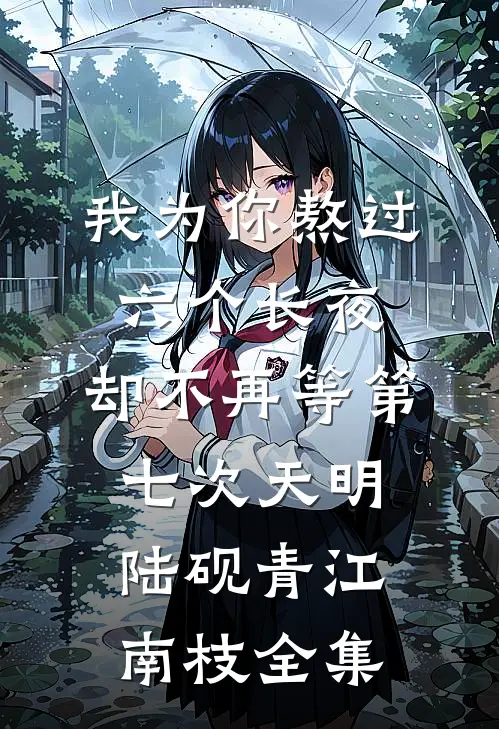 我为你熬过六个长夜，却不再等第七次天明陆砚青江南枝全集