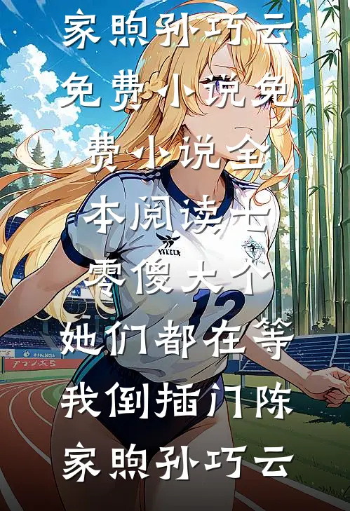 七零傻大个：她们都在等我倒插门陈家煦孙巧云免费小说_免费小说全本阅读七零傻大个：她们都在等我倒插门(陈家煦孙巧云)