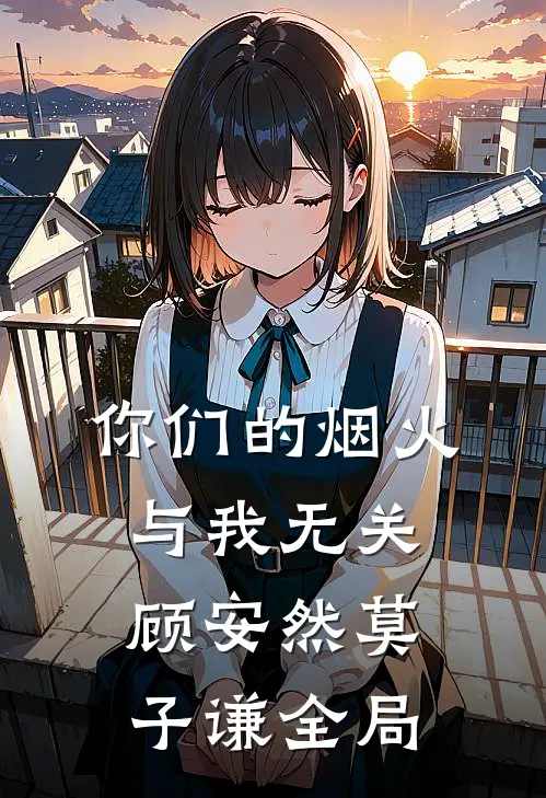 你们的烟火，与我无关顾安然莫子谦全局