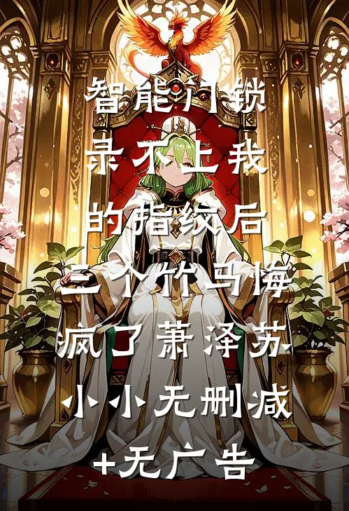 智能门锁录不上我的指纹后，三个竹马悔疯了萧泽苏小小无删减+无广告