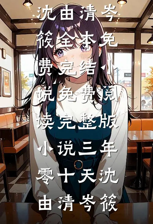 三年零十天沈由清岑筱全本免费完结小说_免费阅读完整版小说三年零十天(沈由清岑筱)