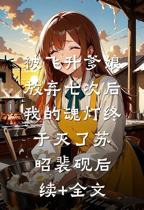 被飞升爹娘放弃七次后，我的魂灯终于灭了苏昭裴砚后续+全文