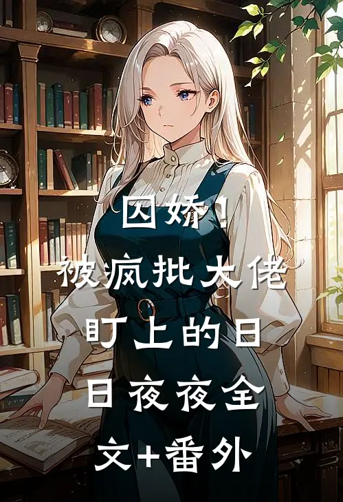 囚娇！被疯批大佬盯上的日日夜夜全文+番外