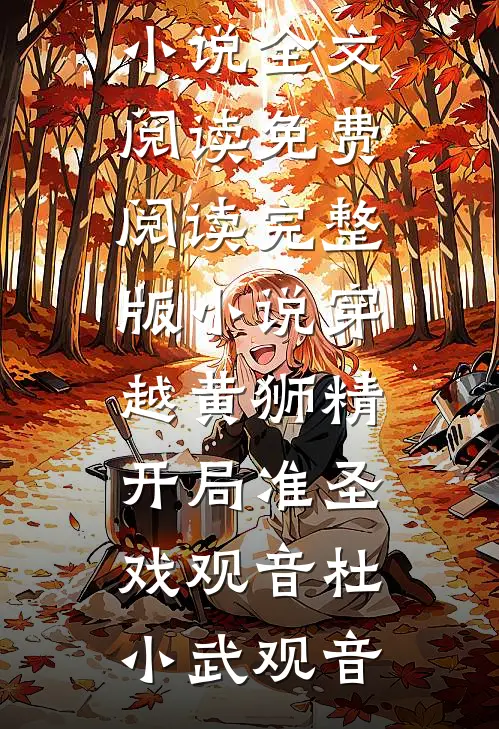 穿越黄狮精，开局准圣戏观音(杜小武观音)免费小说全文阅读_免费阅读完整版小说穿越黄狮精，开局准圣戏观音杜小武观音