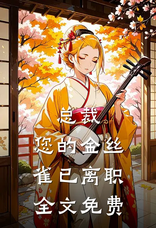 总裁，您的金丝雀已离职全文免费