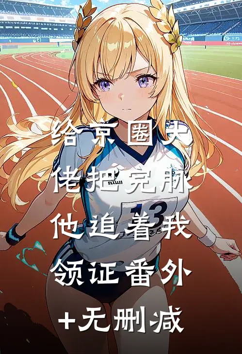 给京圈大佬把完脉，他追着我领证番外+无删减