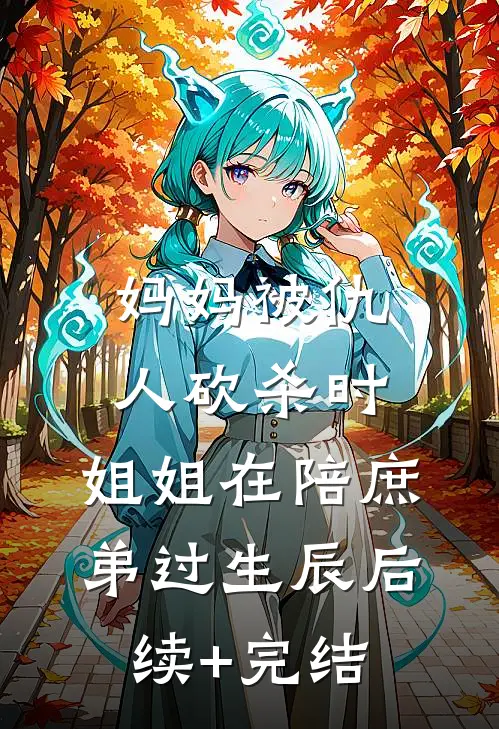 妈妈被仇人砍杀时，姐姐在陪庶弟过生辰后续+完结