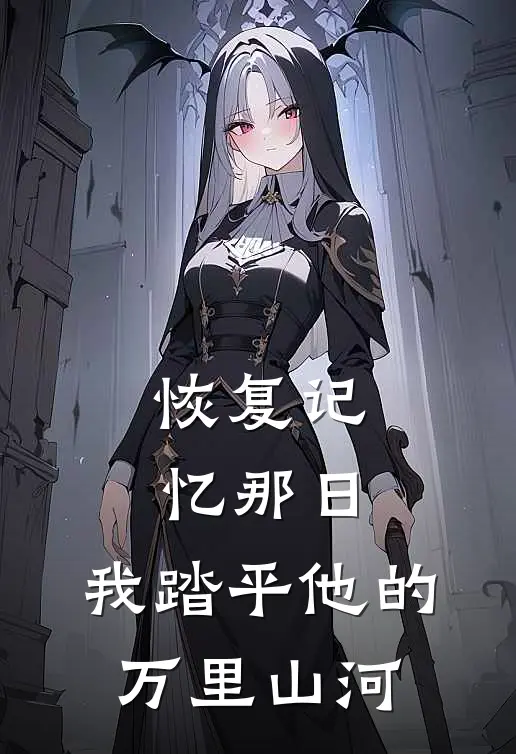 恢复记忆那日，我踏平他的万里山河