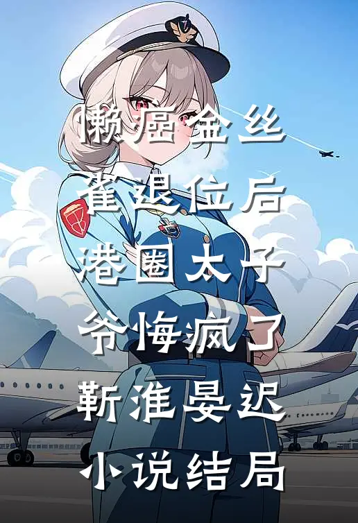 懒癌金丝雀退位后，港圈太子爷悔疯了靳淮晏迟小说结局