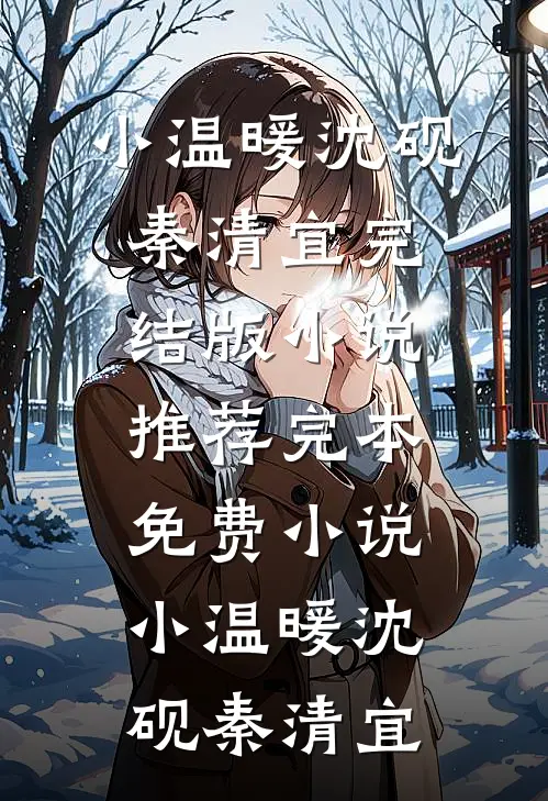 小温暖(沈砚秦清宜)完结版小说推荐_完本免费小说小温暖(沈砚秦清宜)