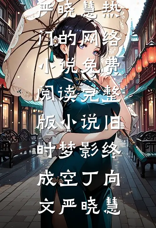旧时梦影终成空(丁向文严晓慧)热门的网络小说_免费阅读完整版小说旧时梦影终成空丁向文严晓慧