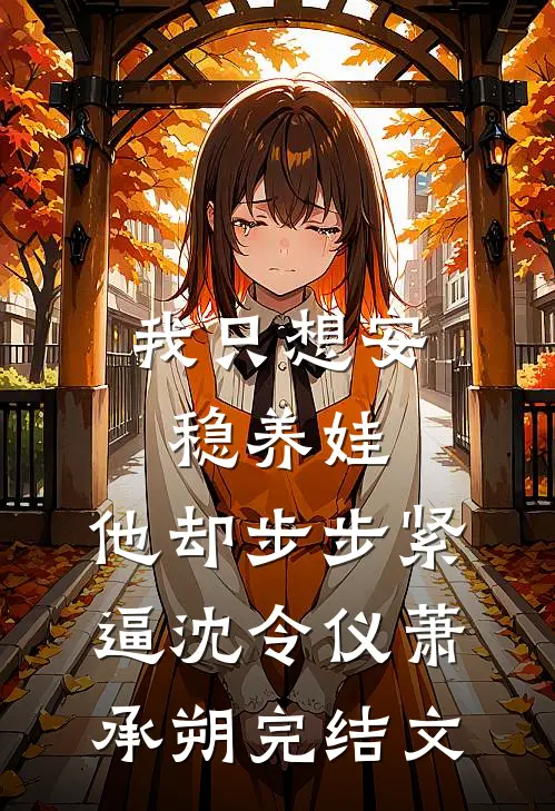 我只想安稳养娃，他却步步紧逼沈令仪萧承朔完结文
