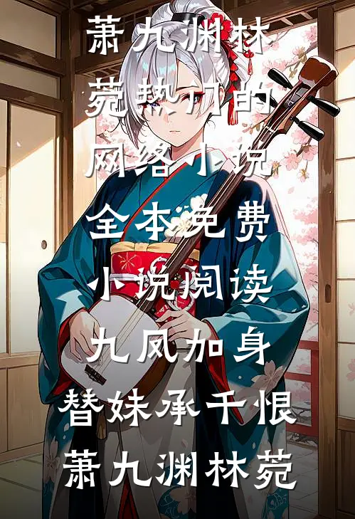 九凤加身，替妹承千恨(萧九渊林菀)热门的网络小说_全本免费小说阅读九凤加身，替妹承千恨萧九渊林菀
