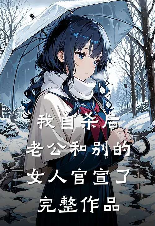 我自杀后，老公和别的女人官宣了完整作品