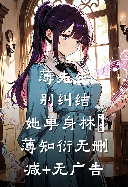 薄先生，别纠结，她单身林晞薄知衍无删减+无广告