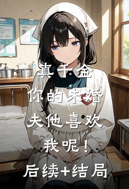 真千金，你的未婚夫他喜欢我呢！后续+结局