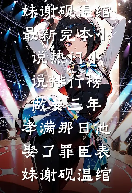 做妾三年，孝满那日他娶了罪臣表妹谢砚温绾最新完本小说_热门小说排行榜做妾三年，孝满那日他娶了罪臣表妹谢砚温绾