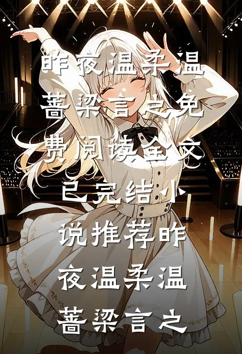 昨夜温柔温蔷梁言之免费阅读全文_已完结小说推荐昨夜温柔温蔷梁言之