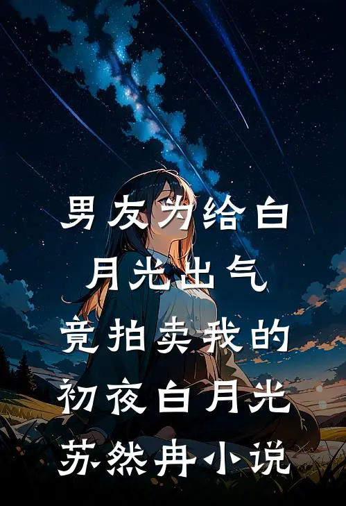 男友为给白月光出气，竟拍卖我的初夜白月光苏然冉小说