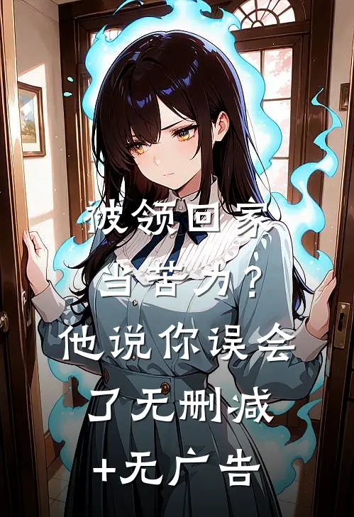 被领回家当苦力？他说：你误会了无删减+无广告