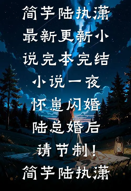 一夜怀崽闪婚，陆总婚后请节制！(简芋陆执潇)最新更新小说_完本完结小说一夜怀崽闪婚，陆总婚后请节制！简芋陆执潇
