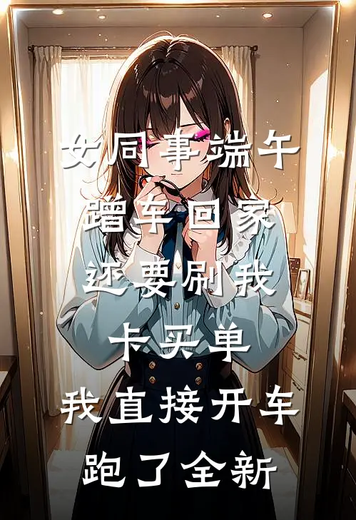 女同事端午蹭车回家，还要刷我卡买单，我直接开车跑了全新