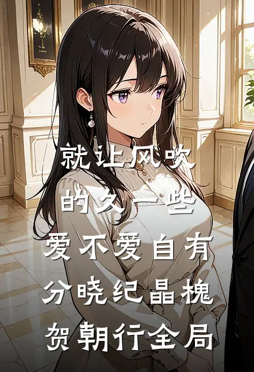 就让风吹的久一些，爱不爱自有分晓纪晶槐贺朝行全局